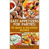 Easy Appetizers For Parties: 90 Quick & Delicious Recipes