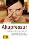 Akupressur: Heilung auf den Punkt gebracht. Schnelle Selbsthilfe durch Fingerdruck. Alltagsbeschwerden heilen, Schmerzen lindern. In Minuten zu neuer Energie und innerer Ruhe (GU Ratgeber Gesundheit)
