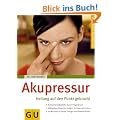 Akupressur: Heilung auf den Punkt gebracht. Schnelle Selbsthilfe durch Fingerdruck. Alltagsbeschwerden heilen, Schmerzen lindern. In Minuten zu neuer Energie und innerer Ruhe (GU Ratgeber Gesundheit)