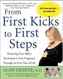 From First Kicks to First Steps : Nurturing Your Baby's Development from Pregnancy Through the First Year of Life