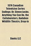 1974 Canadian Television Series Endings: Dr. Simon Locke, Anything You Can Do, the Collaborators, Audubon Wildlife Theatre, Drop-In-