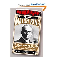 The Match King: Ivar Kreuger, the Financial Genius Behind A Century of Wall Street Scandals