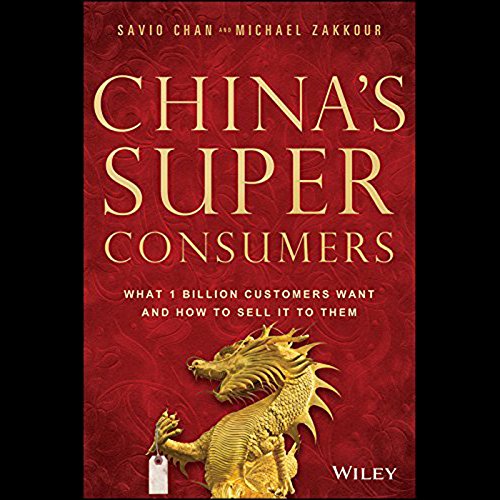China's Super Consumers: What 1 Billion Customers Want and How to Sell it to Them