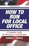 How to Run for Local Office, Revised-second edition, 2008. An extensive step-by-step guide to help you win your election, along with valuable advice for you after you take office.