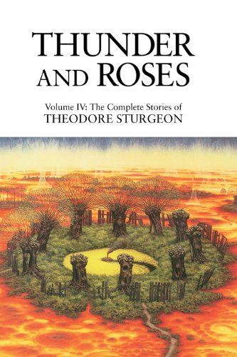Thunder and Roses: Volume IV: The Complete Stories of Theodore Sturgeon: 4