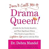 Don't Call Me a Drama Queen: A Guide for the Overly Sensitive and Their Significant Others Who Need to Learn How to Lighten Up and Go with the Flow
