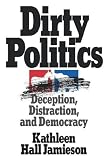 Dirty Politics: Deception, Distraction, and Democracy