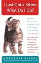 I Just Got a Kitten. What Do I Do?: How to Buy, Train, Understand, and Enjoy Your Kitten