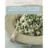 The Complete Allergy-Free Comfort Foods Cookbook: Every Recipe Is Free of Gluten, Dairy, Soy, Nuts, and Eggs