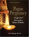 Passages Pagan Pregnancy: A Spiritual Journey from Maiden to Mother
