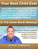 Your Best Child Ever: Is This Game Worth Winning? How to Raise a Stable Centered Respectful Self-Disciplined Confident Self-Motivated Self-Directed Successful ... Guardians, Teachers, and Coaches!)