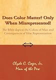 Does Color Matter? Only When Misrepresented!:The Bible depicts the Colors of Man and Consequences of false Representation
