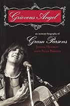 Grievous Angel: An Intimate Biography of Gram Parsons Grievous Angel: An Intimate Biography of Gram Parsons
