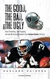 The Good, the Bad, & the Ugly Oakland Raiders: Heart-Pounding, Jaw-Dropping, and Gut-Wrenching Moments from Oakland Raiders History (Good, the Bad, & the Ugly)