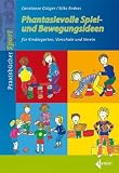 Phantasievolle Spiel- und Bewegungsideen: Für Kindergarten, Vorschule und Verein