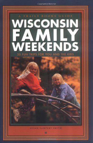 Wisconsin Family Weekends : 20 Fun Trips for You and the Kids (Family Travel)