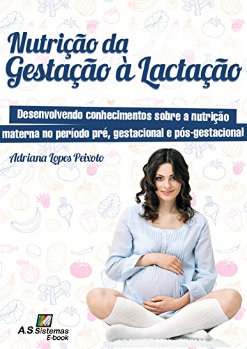 Nutrição da Gestação à Lactação: Desenvolvendo conhecimentos sobre a nutrição materna no período pré, gestacional e pós-gestacional (Portuguese Edition)