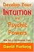 Develop Your Intuition and Psychic Powers
