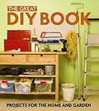 The great DIY book : projects for the home and garden