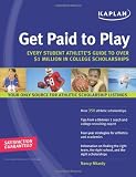 Get Paid to Play: Every Student Athlete's Guide to Over $1 Million in College Scholarships
