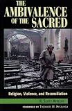 The Ambivalence of the Sacred: Religion,  Violence,  and Reconciliation (Carnegie Commission on Preventing Deadly Conflict)