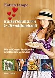 Kaiserschmarrn und Dirndlhochzeit: Die schönsten Traditionen und Rezepte vom Land