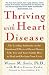 Thriving With Heart Disease: The Leading Authority on the Emotional Effects of Heart Disease Tells You and Your Family How to Heal and Reclaim Your Lives