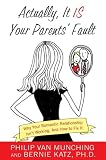 Actually, It Is Your Parents Fault: Why Your Romantic Relationship Isnt Working, and How to Fix It