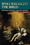 Who Wrought the Bible?: Unveiling the Bible's Aesthetic Secrets