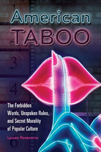 American Taboo: The Forbidden Words, Unspoken Rules, and Secret Morality of Popular Culture: The Forbidden Words, Unspoken Rules, and Secret Morality of Popular Culture
