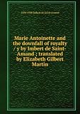 Produkt-Bild: Marie Antoinette and the downfall of royalty / y by Imbert de Saint-Amand ; translated by Elizabeth Gilbert Martin