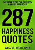 287 Happiness Quotes: Inspiration to Fuel Your Pursuit of a Happy and Fulfilled Life (Inspirational Quotes)