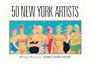 50 New York Artists: A Critical Selection of Painters and Sculptors Working in New York