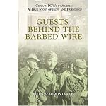 Guests Behind the Barbed Wire: German POWs in America: A True Story of Hope and Friendship book cover