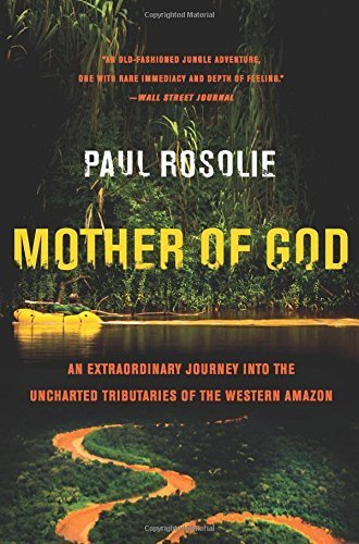 Mother of God: An Extraordinary Journey into the Uncharted Tributaries of the Western Amazon Paperback March 17, 2015