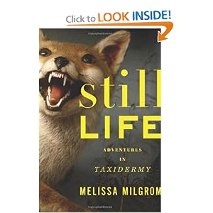 Still Life: Adventures in Taxidermy by Melissa Milgrom