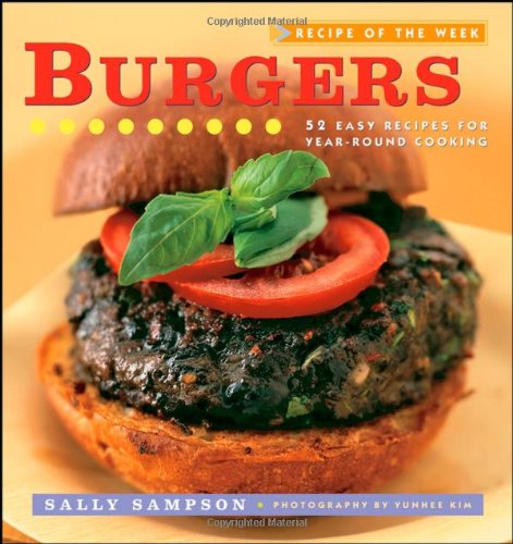 recipe of the week burgers 52 easy recipes for year round cooking