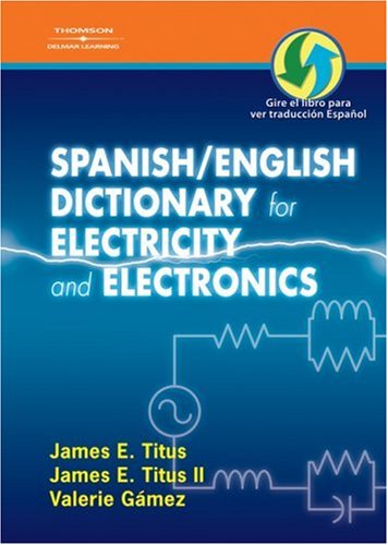 Spanish/English Dictionary for Electricity and Electronics: Diccionario espanol/ingles de la Electricidad y de las Electronicas - Delmar Cengage Learning - 1418063444 - ISBN:1418063444