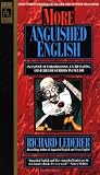 More Anguished English: an Expose of Embarrassing Excruciating, and Egregious Errors in English