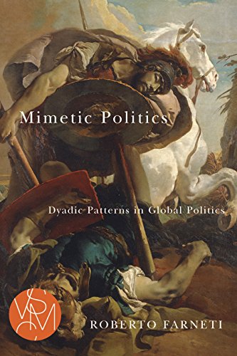 Mimetic Politics: Dyadic Patterns in Global Politics (Studies in Violence, Mimesis, & Culture)