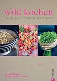 wild kochen: Aus der grünen Speiskammer der Natur Medium
