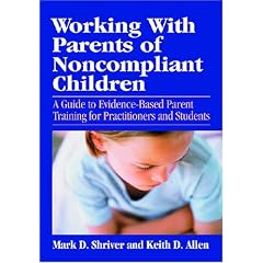 Working with Parents of Noncompliant Children: A Guide to Evidence-based Parent Training for Practitioners and Students (School Psychology Book)