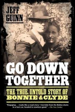 Jeff Guinn: Go Down Together : The True, Untold Story of Bonnie & Clyde (Paperback); 2010 Edition