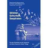 S�ldner, Schurken, Seepiraten. Von der Privatisierung der Sicherheit und dem Chaos der "neuen" Kriegevon "Thomas Roithner"