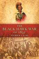 The Black Hawk War of 1832 (Campaigns and Commanders)
