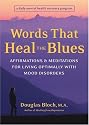 Words That Heal the Blues: Affirmations & Meditations for Living Optimally With Mood Disorders A Daily Mental Health Recovery Program