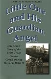 Little One and His Guardian Angel: One Mans Story Of Ohe 440th Troop Carrier Group During World War 2
