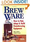 Brew Ware: How to Find, Adapt & Build Homebrewing Equipment
