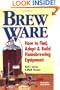 Brew Ware: How to Find, Adapt & Build Homebrewing Equipment