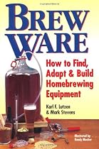 Brew Ware: How to Find, Adapt & Build Homebrewing Equipment